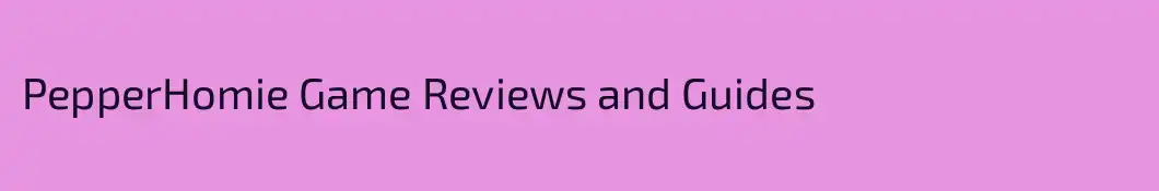 PepperHomie Game Reviews and Guides